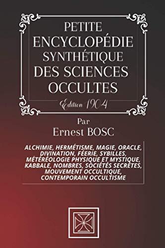 PETITE ENCYCLOPÉDIE SYNTHÉTIQUE DES SCIENCES OCCULTES: Alchimie, Hermétisme, Magie, Oracles, divination, féerie, Sybilles, Météréologie physique et ... Occultique, Contemporain, Occultisme