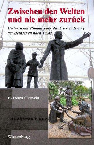 Zwischen den Welten und nie mehr zurück - Historischer Roman über die Auswanderung der Deutschen nach Texas