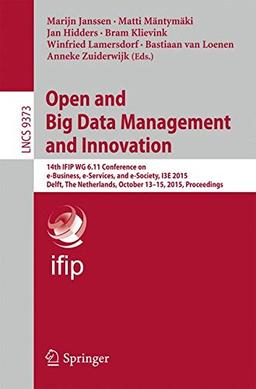 Open and Big Data Management and Innovation: 14th IFIP WG 6.11 Conference on e-Business, e-Services, and e-Society, I3E 2015, Delft, The Netherlands, ... (Lecture Notes in Computer Science)