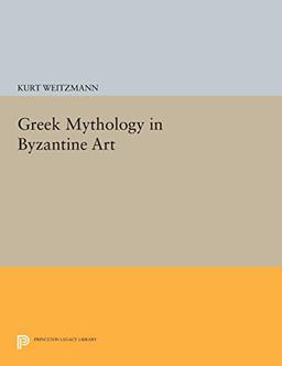 Greek Mythology in Byzantine Art (Princeton Legacy Library) (Studies in Manuscript Illumination, Band 4)