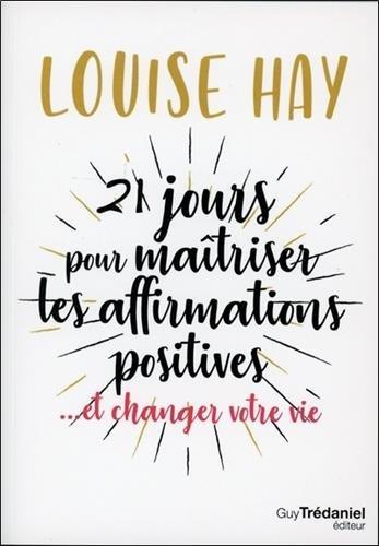 21 jours pour maîtriser les affirmations positives... et changer votre vie