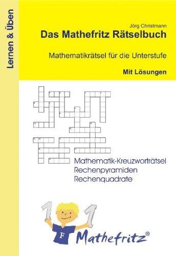 Das Mathefritz Rätselbuch - Mathematikrätsel für die Unterstufe mit Lösungen: Mathematik-Kreuzworträtsel, Rechenpyramiden und Rechenquadrate