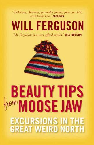 Beauty Tips From Moose Jaw: Excursions in the Great Weird North