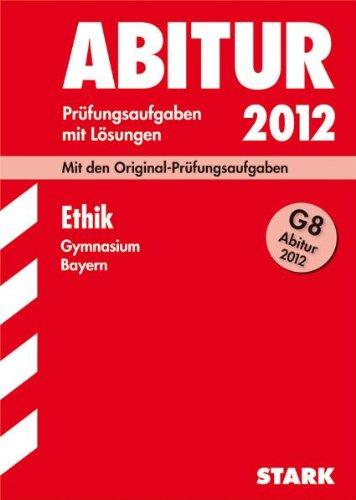 Abitur-Prüfungsaufgaben Gymnasium Bayern. Mit Lösungen: Ethik Grundkurs G9-Abitur 2011. Mit den Original-Prüfungsaufgaben. Jahrgänge 2003-2010. ... 2003 - 2010 mit vollständigen Lösungen