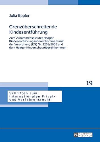 Grenzüberschreitende Kindesentführung: Zum Zusammenspiel des Haager Kindesentführungsübereinkommens mit der Verordnung (EG) Nr. 2201/2003 und dem ... internationalen Privat- und Verfahrensrecht)