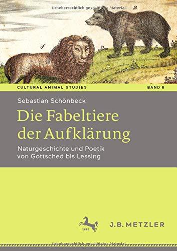 Die Fabeltiere der Aufklärung: Naturgeschichte und Poetik von Gottsched bis Lessing (Cultural Animal Studies (8), Band 8)