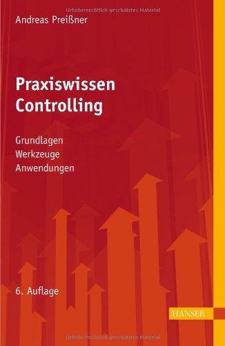 Praxiswissen Controlling: Grundlagen - Werkzeuge - Anwendungen