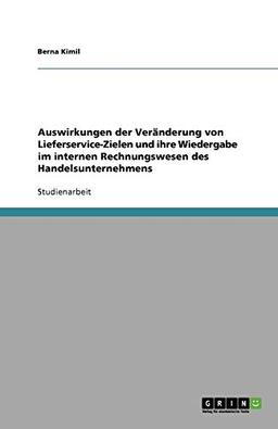 Auswirkungen der Veränderung von Lieferservice-Zielen und ihre Wiedergabe im internen Rechnungswesen des Handelsunternehmens