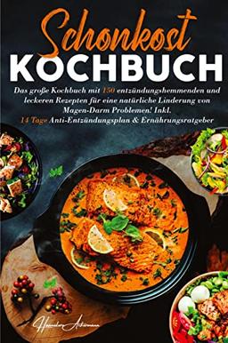 Schonkost Kochbuch! Das große Kochbuch mit 150 entzündungshemmenden & leckeren Rezepten!: Für eine natürliche Linderung von Magen-Darm Problemen! ... Anti-Entzündungsplan & Ernährungsratgeber.