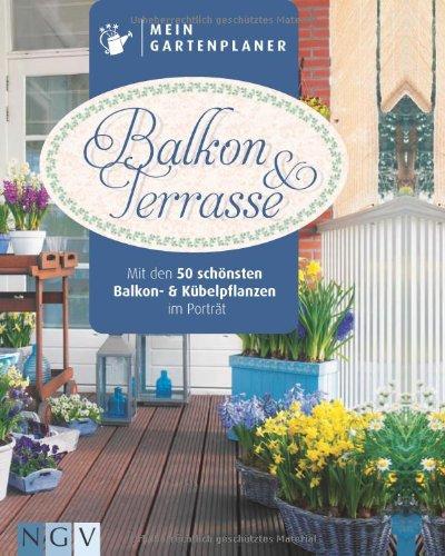 Mein Gartenplaner: Balkon & Terrasse: Mit den 50 schönsten Balkon- und Kübelpflanzen im Porträt