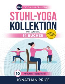 Stuhl-Yoga KOLLEKTION für Senioren (14 BÜCHER): 1.000-TAGE-ALL-IN-ÜBUNGEN für Senioren vom Anfänger bis zum Fortgeschrittenen + BONUS, Daily-To-Do-List-Planner