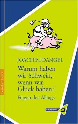 Warum haben wir Schwein, wenn wir Glück haben? Fragen des Alltags