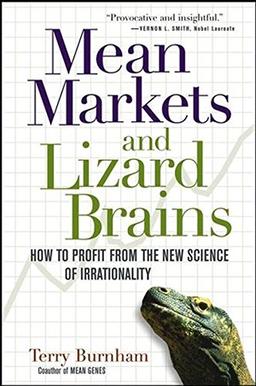 Mean Markets and Lizard Brains: How to Profit from the New Science of Irrationality: The Science of Profiting from Manias and Crashes