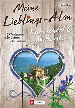 Hütten Karwendel und Wetterstein: Meine Lieblings-Alm Karwendel & Wetterstein. 35 Wanderungen zu den schönsten Hütten und Almen. Hüttenwandern im Karwendel und Wetterstein.