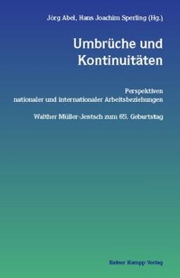 Umbrüche und Kontinuitäten. Perspektiven nationaler und internationaler Arbeitsbeziehungen. Walter Müller-Jentsch zum 65. Geburtstag