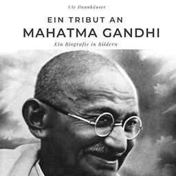 Ein Tribut an Mahatma Gandhi: Eine Biografie in Bildern