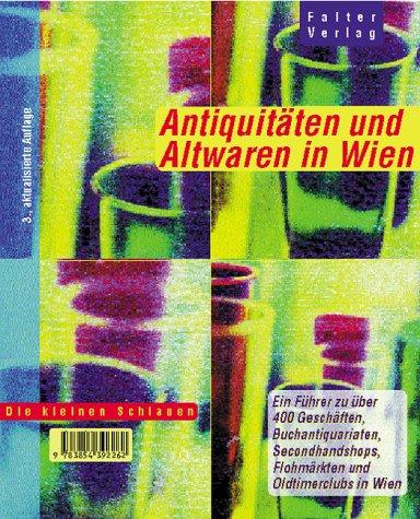 Antiquitäten und Altwaren in Wien. Ein Führer zu über 400 Geschäften, Buchantiquariaten, Secondhandshops, Flohmärkten und Oldtimerclubs in Wien. Die kleinen Schlauen