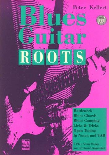 Blues Guitar Roots mit CD: Bottleneck, Blues Chords, Blues Comping, Licks und Tricks, Open Tuning, In Noten und TAB. 6 Play Along Songs mit Liveband eingespielt