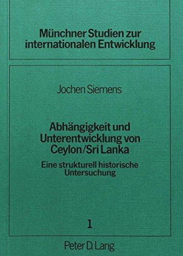 Abhängigkeit und Unterentwicklung von Ceylon / Sri Lanka: Eine strukturell historische Untersuchung (Münchner Studien zur internationalen Entwicklung)