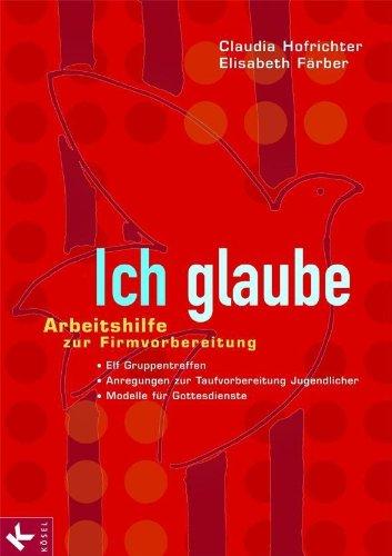 Ich glaube - Arbeitshilfe zur Firmvorbereitung. Elf Gruppentreffen. Anregungen zur Taufvorbereitung Jugendl. u.a.