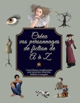 Créez vos personnages de fiction de A à Z: 1000 questions, 700 comportements, 40 fiches personnages, etc. Carnet d'auteur pour romanciers, scénaristes, bédéistes et mangakas (Créez de A à Z)