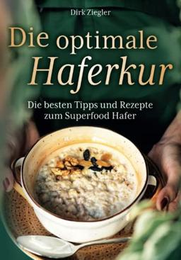 Die optimale Haferkur: Die besten Tipps und Rezepte zum Superfood Hafer