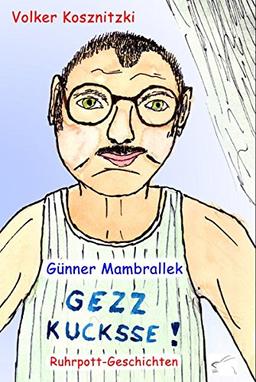 Gezz kucksse!: Ruhrpott-Geschichten (Günner Mambrallek)