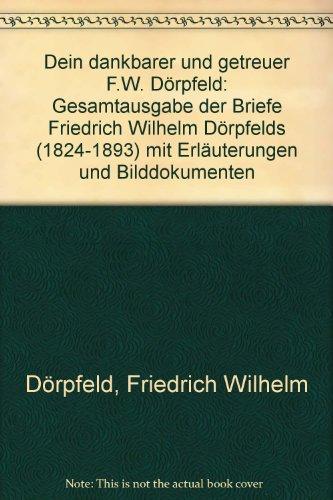 Dein dankbarer und getreuer F.W. Dörpfeld. Gesamtausgabe der Briefe Friedrich Wilhelm Dörpfelds (1824-1893) mit Erläuterungen und Bilddokumenten.