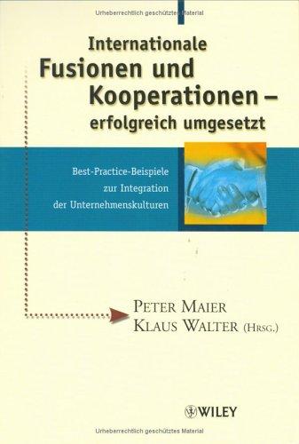 Internationale Fusionen und Kooperationen - erfolgreich umgesetzt: Best-Practice-Beispiele Zur Integration Der Unternehmenskulturen