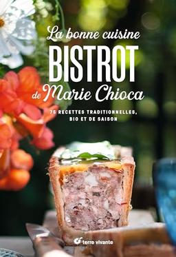 La bonne cuisine bistrot de Marie Chioca : 75 recettes traditionnelles, bio et de saison