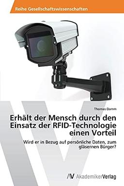 Erhält der Mensch durch den Einsatz der RFID-Technologie einen Vorteil: Wird er in Bezug auf persönliche Daten, zum gläsernen Bürger?