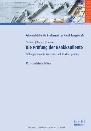 Die Prüfung der Bankkaufleute: Prüfungswissen für Zwischen- und Abschlussprüfung (Prüfungsbücher für kaufmännische Ausbildungsberufe)