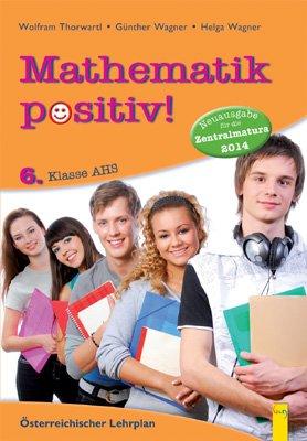 Mathematik positiv! 6. Klasse AHS: Zentralmatura