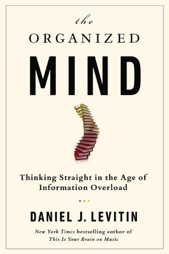 The Organized Mind: Thinking Straight in the Age of Information Overload