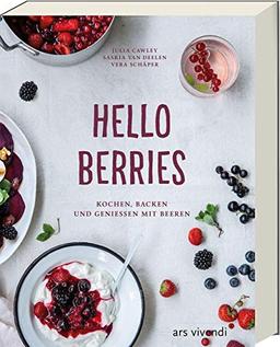 Hello Berries: Kochen, Backen und genießen mit Beeren - Kochbuch mit Rezepten rund um Beeren