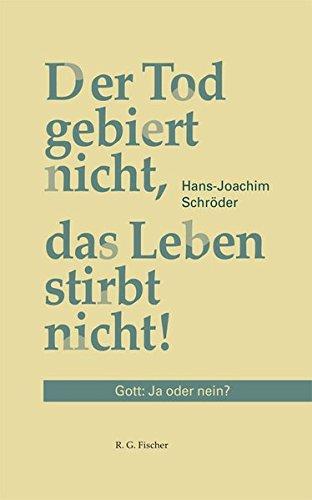 Der Tod gebiert nicht, das Leben stirbt nicht!: Gott: Ja oder nein?