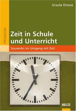 Zeit in Schule und Unterricht: Souverän im Umgang mit Zeit (Beltz Pädagogik / BildungsWissen Lehramt)