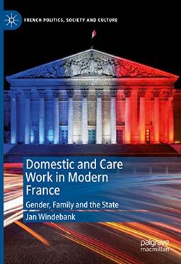 Domestic and Care Work in Modern France: Gender, Family and the State (French Politics, Society and Culture)