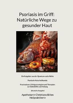 Psoriasis im Griff: Natürliche Wege zu gesunder Haut: Ein Ratgeber aus der Quantum-satis-Reihe Psoriasis-Naturheilkunde: Praxiswissen, ... Selbsthilfe und Heilung (deutsche Ausgabe)