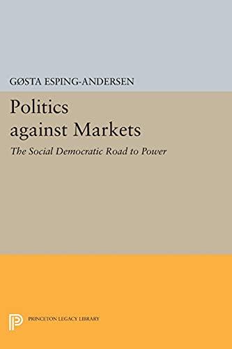 Politics against Markets: The Social Democratic Road to Power (Princeton Legacy Library)