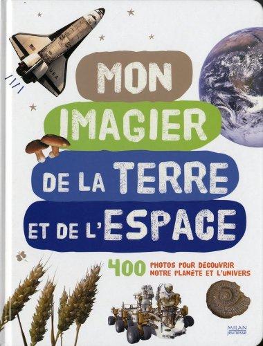 Mon imagier de la Terre et de l'espace : 400 photos pour découvrir notre planète et l'univers