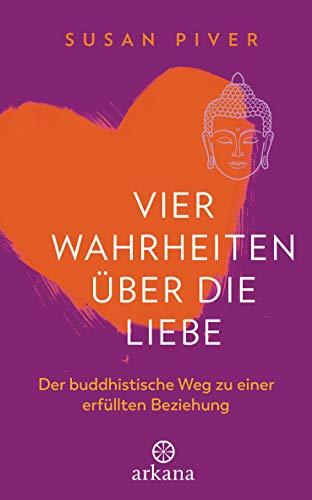 Vier Wahrheiten über die Liebe: Der buddhistische Weg zu einer erfüllten Beziehung