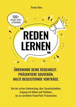 Reden Lernen - Überwinde deine Redeangst. Präsentiere souverän. Halte begeisternde Vorträge: Von Vorbereitung, Sprechtechniken, Umgang mit Bühne und Publikum, zur perfekten PowerPoint-Präsentation.