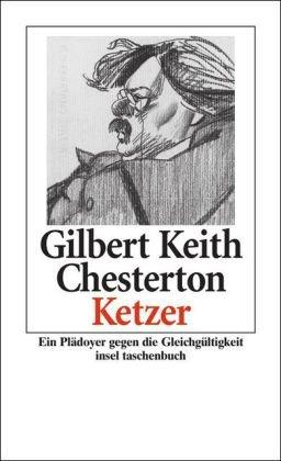 Ketzer: Eine Verteidigung der Orthodoxie gegen ihre Verächter. Plädoyer gegen die Gleichgültigkeit: Eine Verteidigung der Orthodoxie gegen ihre ... die Gleichgültigkeit (insel taschenbuch)