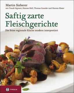 Saftig zarte Fleischgerichte: Die feine regionale Küche - modern interpretiert