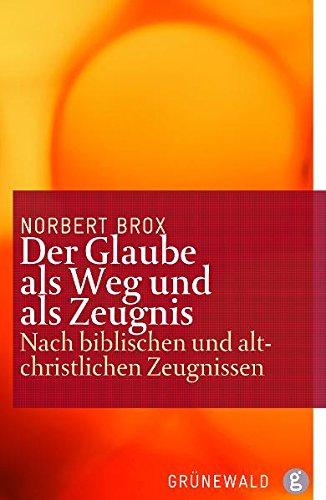 Der Glaube als Weg und als Zeugnis: Nach biblischen und altchristlichen Zeugnissen