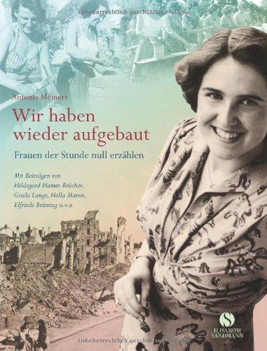 Wir haben wieder aufgebaut: Frauen der Stunde null erzählen