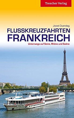 Reiseführer Flusskreuzfahrten Frankreich: Seine, Rhône, Sâone, Loire, Garonne, Dordogne und Gironde (Trescher-Reihe Reisen)