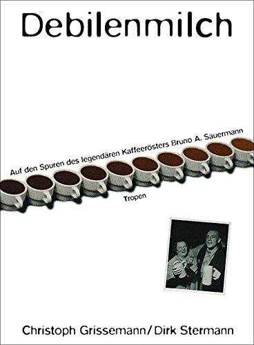 Debilenmilch: Auf den Spuren des legendären Kaffeerösters Bruno A. Sauermann (cc - carbon copy books)