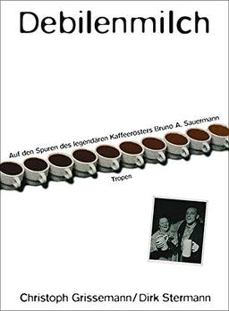 Debilenmilch: Auf den Spuren des legendären Kaffeerösters Bruno A. Sauermann (cc - carbon copy books)